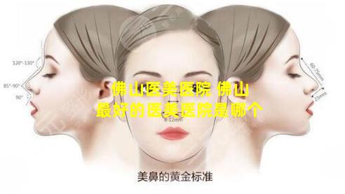 佛山医美医院 佛山最好的医美医院是哪个